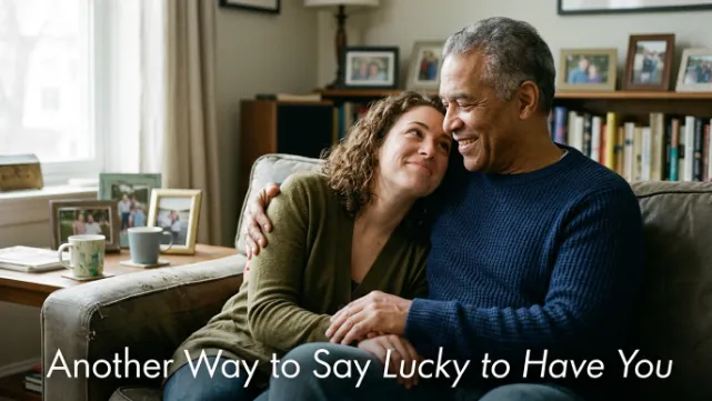 Another Way to Say Lucky to Have You